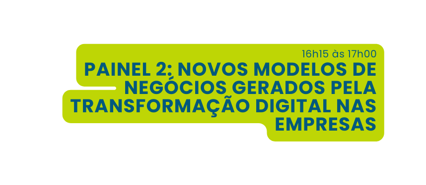 16h15 às 17h00 Painel 2 Novos Modelos de Negócios gerados pela Transformação Digital nas empresas